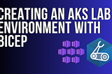 Creating an Azure Kubernetes Service lab environment with Bicep