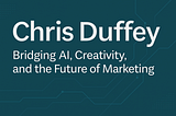 Chris Duffey: Bridging AI, Creativity, and the Future of Marketing