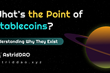 AstridDAO: What’s the Point of Stablecoins? Understanding Why They Exist.