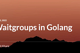 WaitGroups in Golang