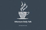 Ethereum Daily Talk Day06 <20180729>