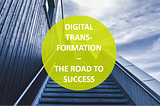 Digital Transformation: The Road to Success