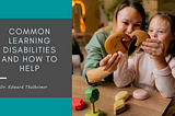 Common Learning Disabilities and How to Help | Dr. Edward Thalheimer | Education & Tutoring