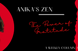 Anika’s Zen and The Power of Gratitude