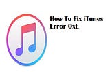 How to Fix Unknown Error 0xE When Using iTunes on iPhone