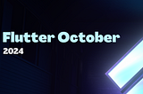 Flutter October 2024 💙 Flutter Monthly