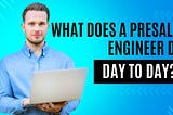 What Does a Presales Engineer Do Day to Day?