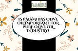 IS PALAMIDAS OLIVE OIL IMPORTANT FOR PURE OLIVE OIL INDUSTRY?