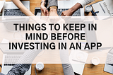 Things to keep in mind before investing in an app