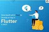 In 2023, How Much will it Cost to Create an App Using Flutter?
