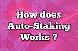 🌐 How Does Auto-Staking Work?