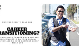 Why the need to plan for CAREER TRANSITIONING?