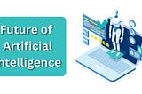 Future of artificial intelligence | Future of ai