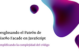 Desglosando el Patrón de Diseño Facade en JavaScript: Simplificando la Complejidad del Código