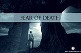 Fear of Death!!!