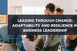 Leading Through Change: Adaptability and Resilience in Business Leadership | Benjamin Suchil |…