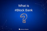 Block Bank - Bank Desentralisasi pertama Dengan Teknologi Blockchain