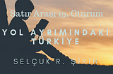 Yol Ayrımındaki Türkiye: Eğitim Şart I Satır Arası 19. Oturum