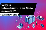 Why is Infrastructure as Code essential? Seven reasons