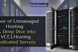 Unleashing the Power of Unmanaged Hosting: A Deep Dive into VCCLHosting Dedicated Servers