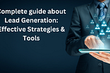 Complete guide about Lead Generation: Effective Strategies & Tools