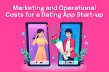Marketing and Operational Costs for a Dating App Startup