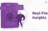 Real-time Insights — Why does it matter?