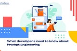 What developers should know about Prompt engineering