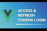 VueJS Login using Access & Refresh Tokens