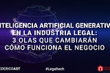 Inteligencia Artificial Generativa en la Industria legal: 3 Olas que Cambiarán Cómo Funciona el…