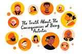The Truth About The Consequences Of Being Autistic
