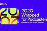2020 Wrapped for Podcasters: Your Year on Spotify