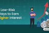 8 Low-Risk Ways to Earn Higher Interest