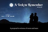 A Trek to Remember: A Proposal in Witness of Moon and Stars