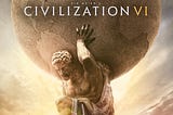 Civ 6 is Very Nearly a Great Game