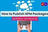 How to Publish NPM Packages: A Modern Approach