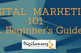 DIGITAL MARKETING 101 — A Beginner’s Guide