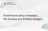 From Practicality to Passion: My Journey as a Product Designer