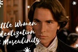 Little Women: The Idealization of Masculinity