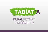 Aklın Yolu Bir ~ Tabiat Böyle Kural Koymayı Nereden Öğrendi?