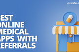 BEST ONLINE MEDICAL APPS WITH REFERRALS