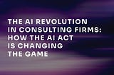 The AI Revolution in Consulting Firms: How AI Act Is Changing the Game