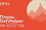 Планы DeFiHelper на 2022 год