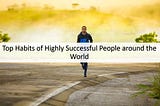 Top Habits of Highly Successful People around the World