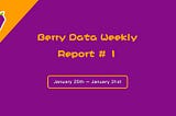 Berry Data Weekly Report #1 (January 25th — January 31st)