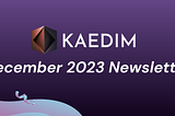 Kaedim December 2023 Newsletter