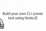 ⚡️ Build your own CLI power tool using NodeJS