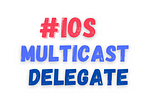 Multicast delegate in iOS