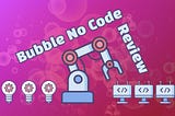 The Definitive Bubble.io Review: A Flexible No Code App Builder Growing Over 50%