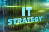 IT Strategy — why, what and how